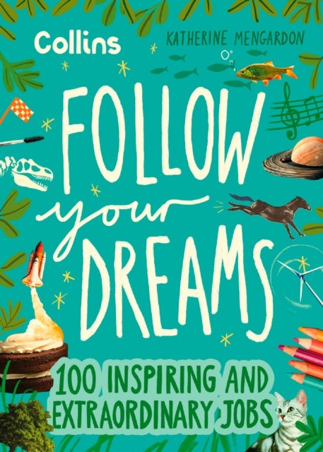 Follow Your Dreams - 100 Inspiring and Extraordinary Jobs