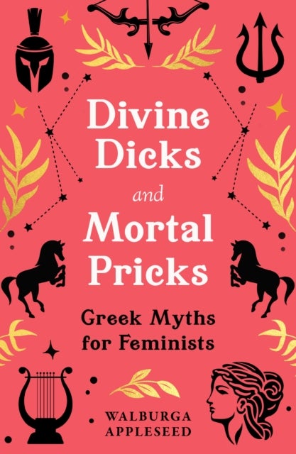 Divine Dicks and Mortal Pricks - Greek Myths for Feminists