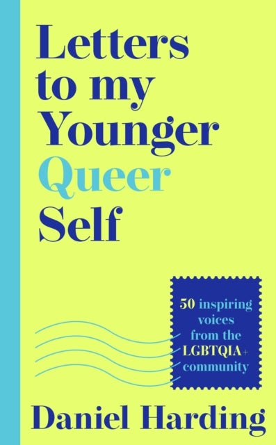 Letters to My Younger Queer Self - Inspiring, Influential Voices from the Lgbtqia+ Community