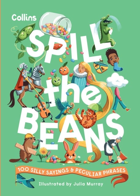 Spill the Beans - 100 Silly Sayings and Peculiar Phrases