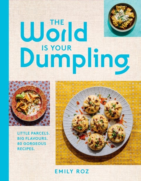 The World Is Your Dumpling - Little Parcels. Big Flavours. 80 Gorgeous Recipes.