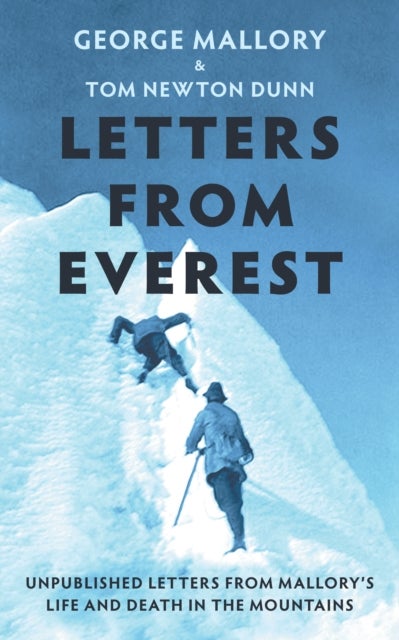 Letters From Everest - Unpublished Letters from Mallory's Life and Death in the Mountains