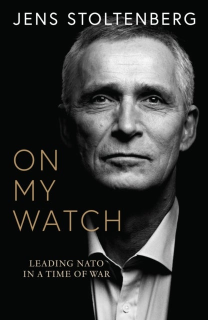 On My Watch - Leading NATO in a Time of War