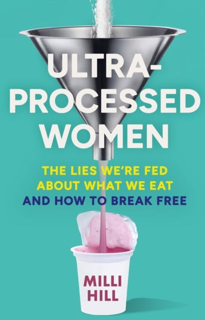 Ultra-Processed Women - The lies we're fed about what we eat and how to break free