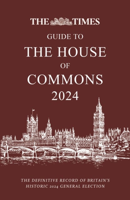 The Times Guide to the House of Commons 2024 - The Definitive Record of Britain¿s Historic 2024 General Election