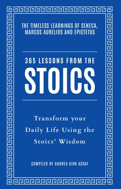 365 Lessons from the Stoics - Transform Your Daily Life Using the Stoics¿ Wisdom and Understanding