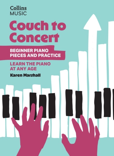 Couch to Concert: Beginner Piano Pieces and Practice - A Get Set! Piano Book for Adult and Teen Beginners