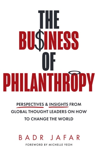 The Business of Philanthropy - Perspectives and Insights from Global Thought Leaders on How to Change the World