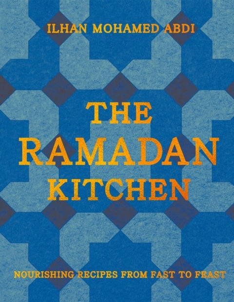The Ramadan Kitchen - Nourishing Recipes from Fast to Feast