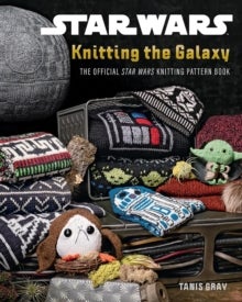 Star Wars: Knitting the Galaxy - The Official Star Wars Knitting Pattern Book