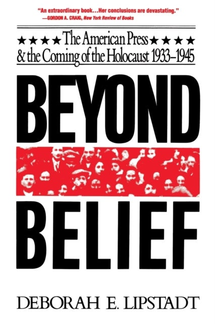Beyond Belief - The American Press And The Coming Of The Holocaust, 1933- 1945