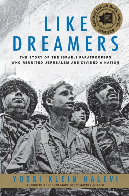 Like Dreamers: The Story of the Israeli Paratroopers Who Reunited Jerusalem and Divided A Nation - The Story of the Israeli Paratroopers Who Reunited Jerusalem and Divided A Nation