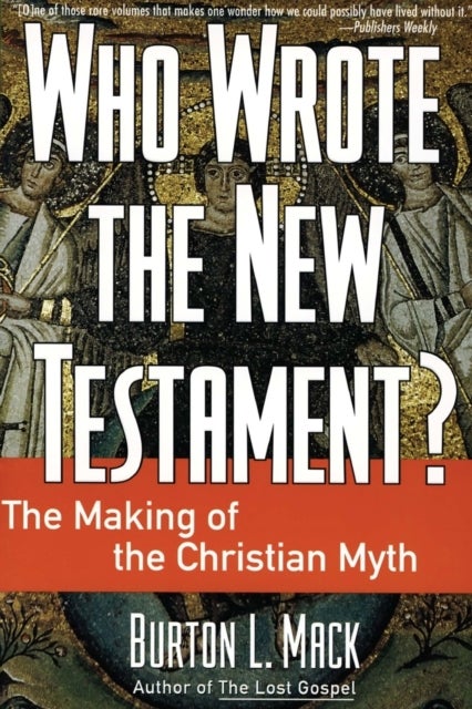 Who Wrote the New Testament?: The Making of the Christian Myth - The Making of the Christian Myth