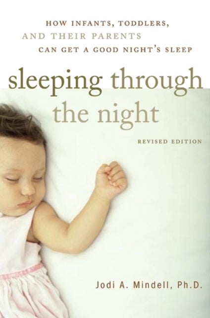 Sleeping Through the Night, Revised Edition - How Infants, Toddlers, and Their Parents Can Get a Good Night's Sleep
