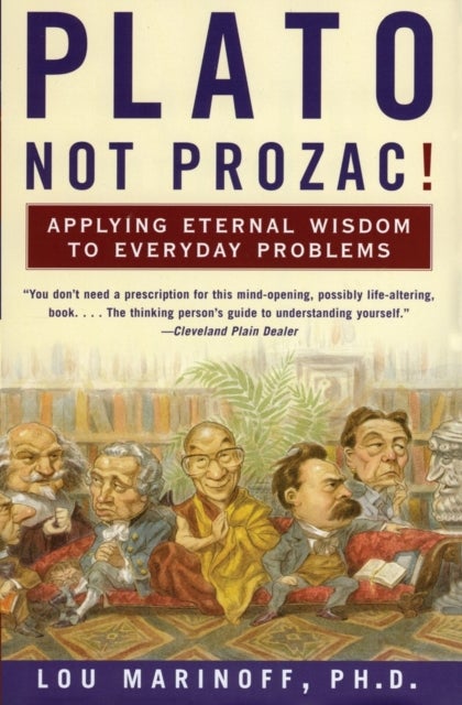 Plato, Not Prozac! - Applying Eternal Wisdom to Everyday Problems