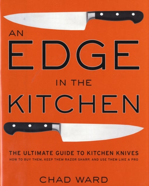 Edge in the Kitchen, An - The Ultimate Guide to Kitchen Knives¿How to Buy Them, Keep Them Razor Sharp, and Use Them Like a Pro