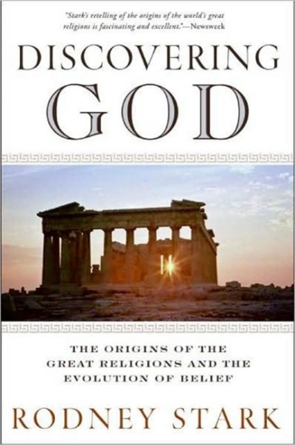 Discovering God: Stark looks at the genesis of all the major faiths and how they answer the most bas - Stark looks at the genesis of all the major faiths and how they answer the most basic questions we h