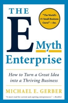 The E-Myth Enterprise - How to Turn a Great Idea into a Thriving Business