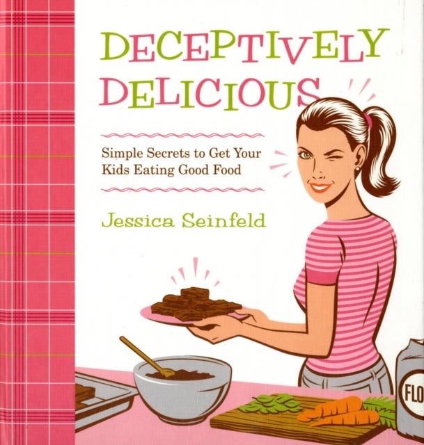 Deceptively Delicious - Simple Secrets to Get Your Kids Eating Good Food