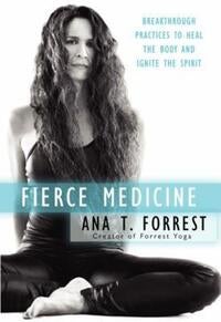 Fierce Medicine - Breakthrough Practices to Heal the Body and Ignite the Spirit