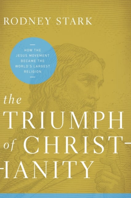 The Triumph of Christianity - How the Jesus Movement Became the World's Largest Religion
