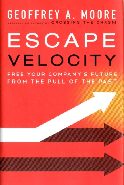Escape Velocity - Free Your Company's Future from the Pull of the Past