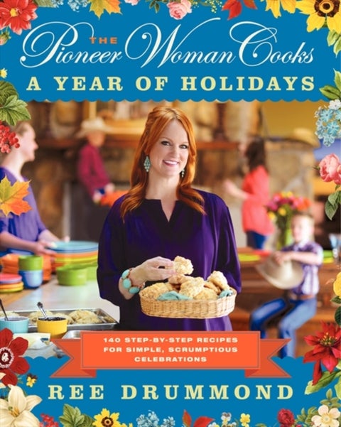 The Pioneer Woman Cooks¿A Year of Holidays - 140 Step-by-Step Recipes for Simple, Scrumptious Celebrations
