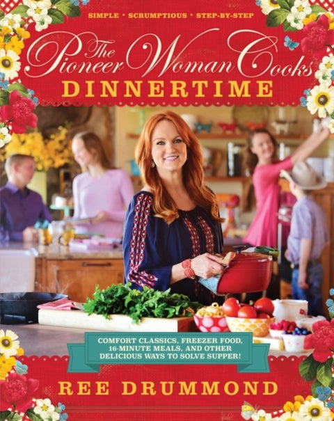 The Pioneer Woman Cooks¿Dinnertime - Comfort Classics, Freezer Food, 16-Minute Meals, and Other Delicious Ways to Solve Supper!