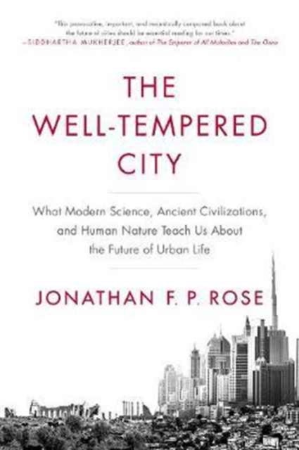 The Well-Tempered City - What Modern Science, Ancient Civilizations, and Human Nature Teach Us About the Future of Urban Life
