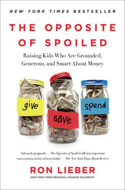 The Opposite of Spoiled - Raising Kids Who Are Grounded, Generous, and Smart About Money