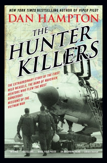 The Hunter Killers - The Extraordinary Story of the First Wild Weasels, the Band of Maverick Aviators Who Flew the Most D
