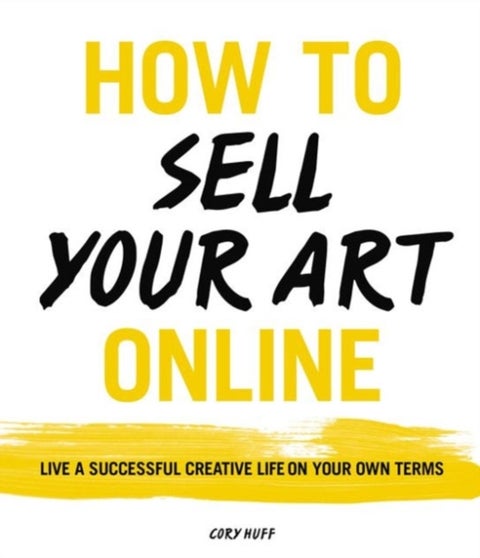 How to Sell Your Art Online - Live a Successful Creative Life on Your Own Terms