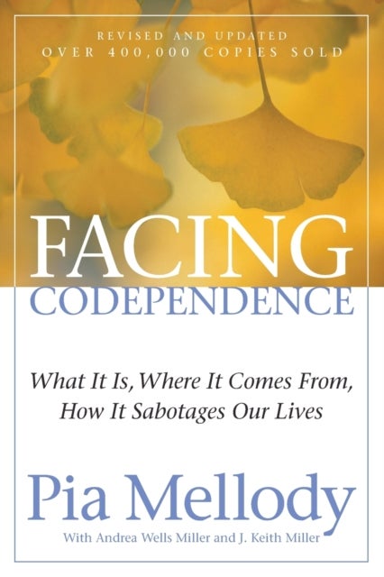 Facing Codependence - What It Is, Where It Comes from, How It Sabotages Our Lives
