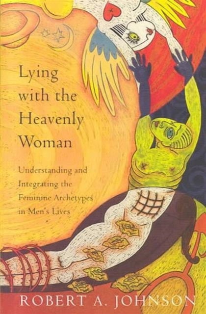 Lying with the Heavenly Woman - Understanding and Integrating the Feminine Archetypes in Men's Lives