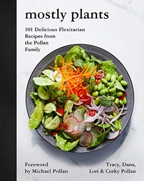 Mostly Plants - 101 Delicious Flexitarian Recipes from the Pollan Family