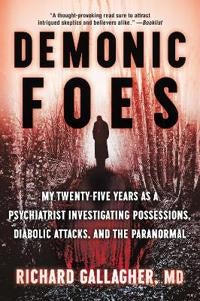 Demonic Foes - My Twenty-Five Years as a Psychiatrist Investigating Possessions, Diabolic Attacks, and the Paranorm