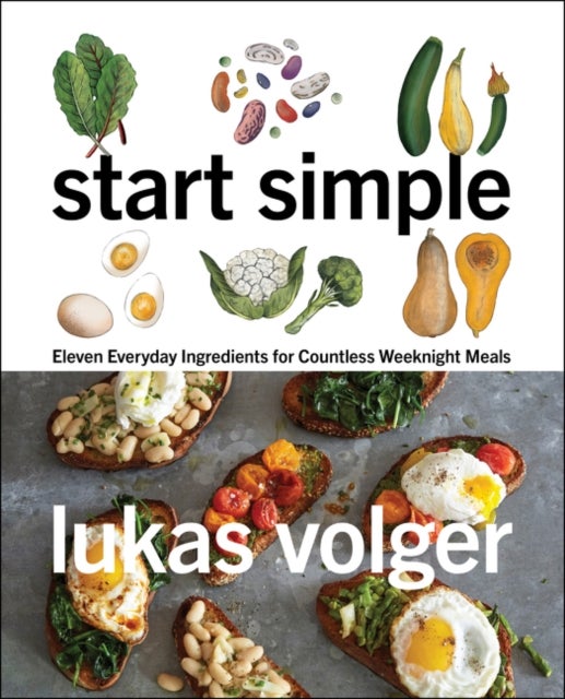 Start Simple - Eleven Everyday Ingredients for Countless Weeknight Meals
