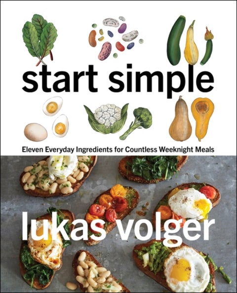 Start Simple - Eleven Everyday Ingredients for Countless Weeknight Meals