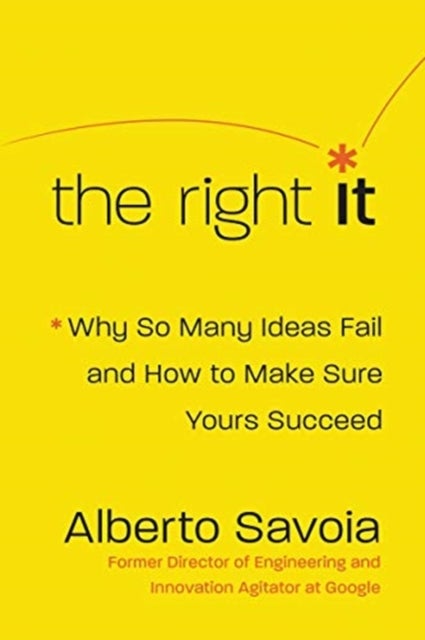 The Right It - Why So Many Ideas Fail and How to Make Sure Yours Succeed