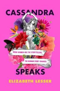 Cassandra Speaks - When Women Are the Storytellers, the Human Story Changes