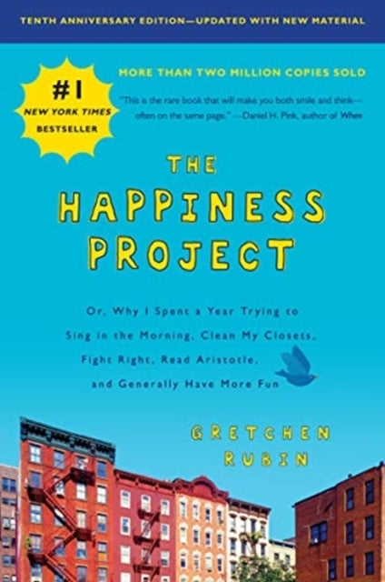 The Happiness Project, Tenth Anniversary Edition - Or, Why I Spent a Year Trying to Sing in the Morning, Clean My Closets, Fight Right, Read Aristotle,