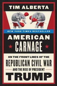 American Carnage - On the Front Lines of the Republican Civil War and the Rise of President Trump