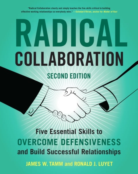 Radical Collaboration, 2nd Edition - Five Essential Skills to Overcome Defensiveness and Build Successful Relationships