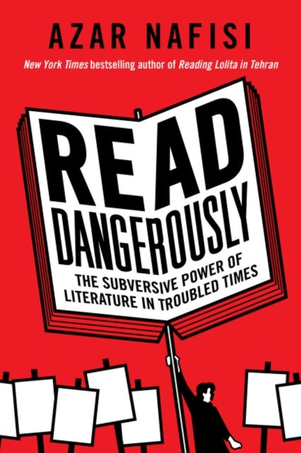 Read Dangerously - The Subversive Power of Literature in Troubled Times