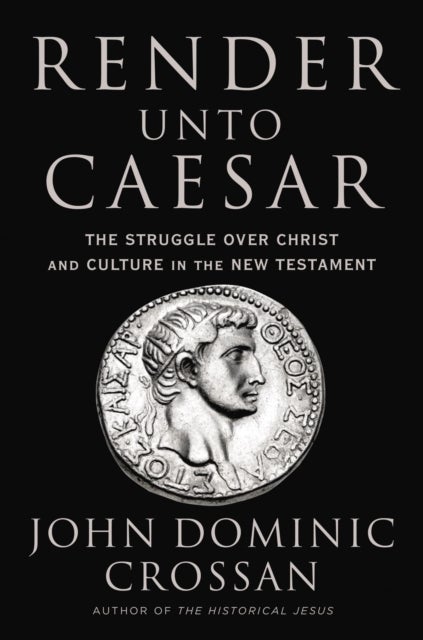 Render Unto Caesar - The Battle Over Christ and Culture in the New Testament