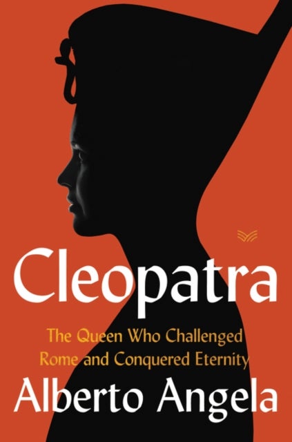 Cleopatra - The Queen Who Challenged Rome and Conquered Eternity