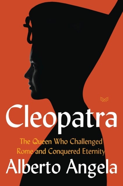 Cleopatra - The Queen Who Challenged Rome and Conquered Eternity