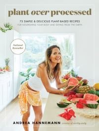 Plant Over Processed - 75 Simple & Delicious Plant-Based Recipes for Nourishing Your Body and Eating From the Earth