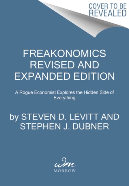 Freakonomics Revised and Expanded Edition - A Rogue Economist Explores the Hidden Side of Everything