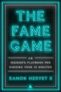 The Fame Game - An Insider's Playbook for Earning Your 15 Minutes